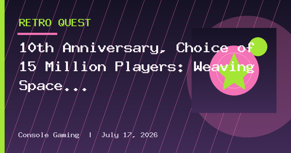 10th Anniversary, Choice of 15 Million Players: Weaving Space and Time in 'We