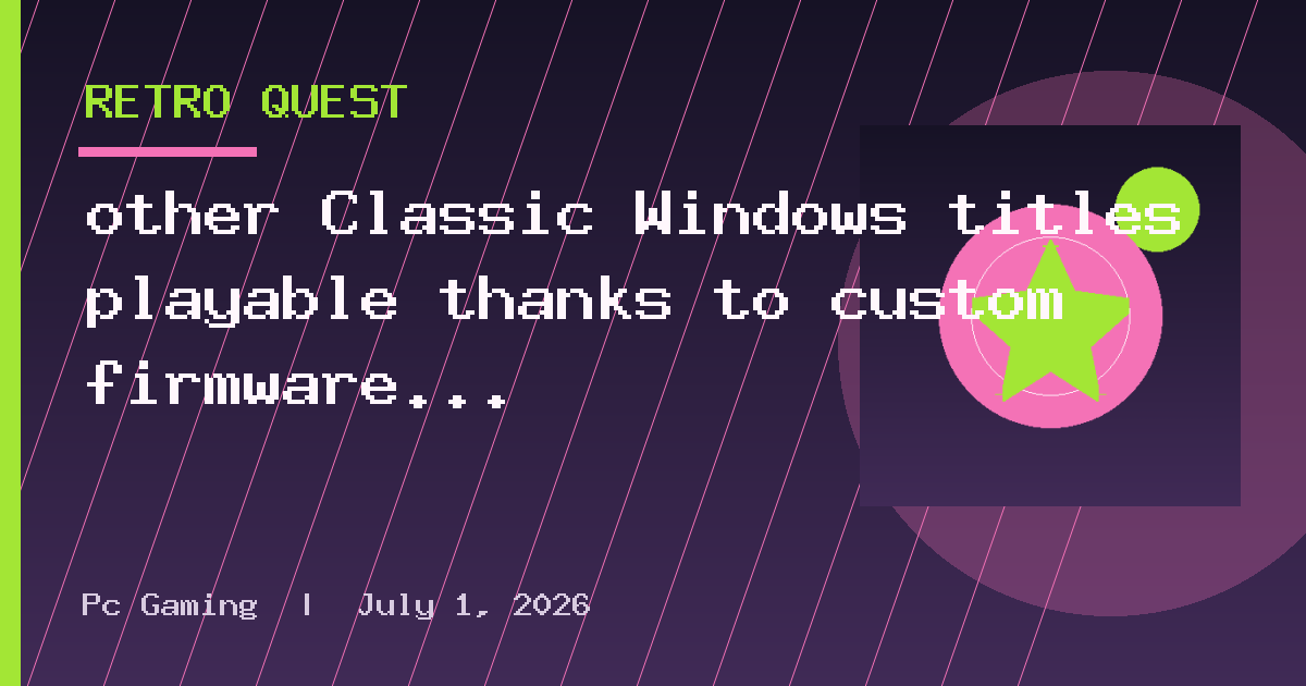 other Classic Windows titles playable thanks to custom firmware boot